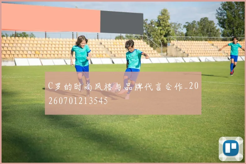 C罗的时尚风格与品牌代言合作_20260701213545