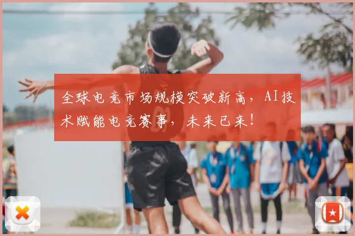 全球电竞市场规模突破新高，AI技术赋能电竞赛事，未来已来！