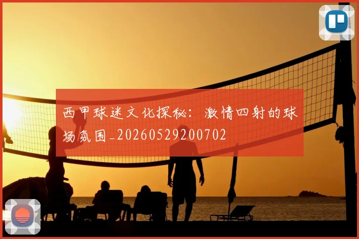西甲球迷文化探秘:激情四射的球场氛围_20260529200702