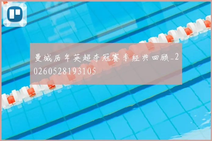 曼城历年英超夺冠赛季经典回顾_20260528193105