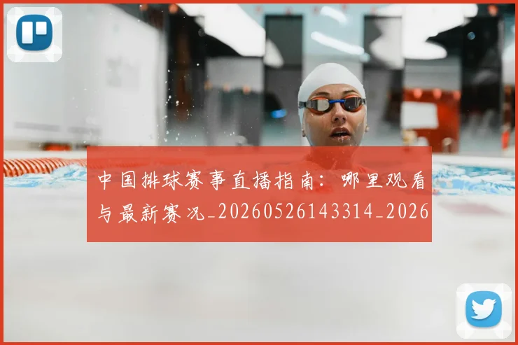 中国排球赛事直播指南:哪里观看与最新赛况_20260526143314_20260703202910