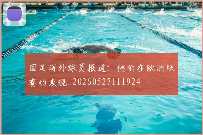 国足海外球员报道：他们在欧洲联赛的表现_20260527111924