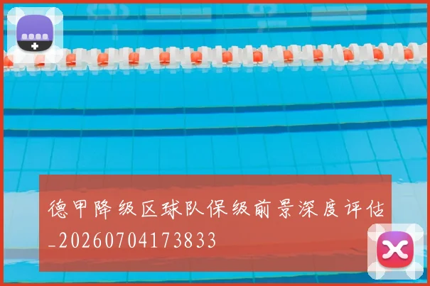 德甲降级区球队保级前景深度评估_20260704173833