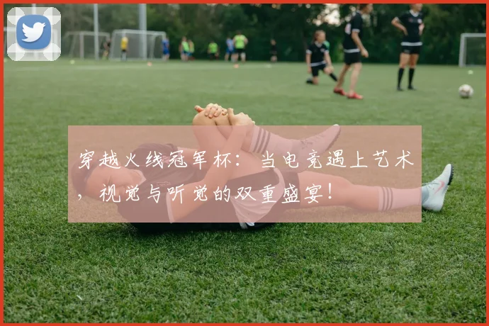 穿越火线冠军杯:当电竞遇上艺术,视觉与听觉的双重盛宴!