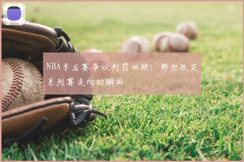 NBA季后赛争议判罚回顾：那些改变系列赛走向的瞬间